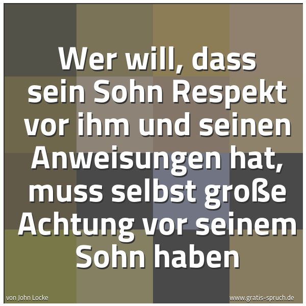 Quadratisches Spruchbild: Wer will, dass sein Sohn Respekt vor ihm und seinen Anweisungen hat, muss selbst große Ach …