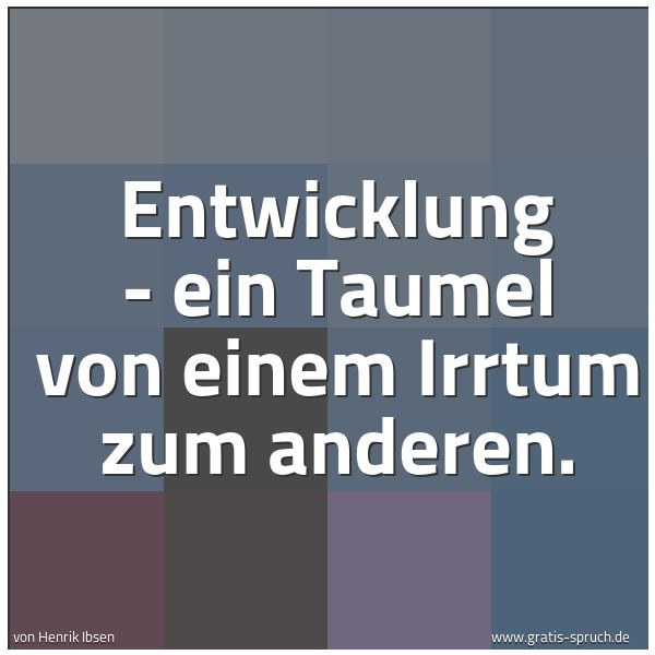 Quadratisches Spruchbild: Entwicklung - ein Taumel von einem Irrtum zum anderen.