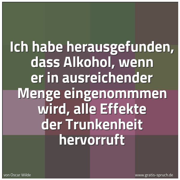 Quadratisches Spruchbild: Ich habe herausgefunden, dass Alkohol, wenn er in ausreichender Menge eingenommmen wird, a …