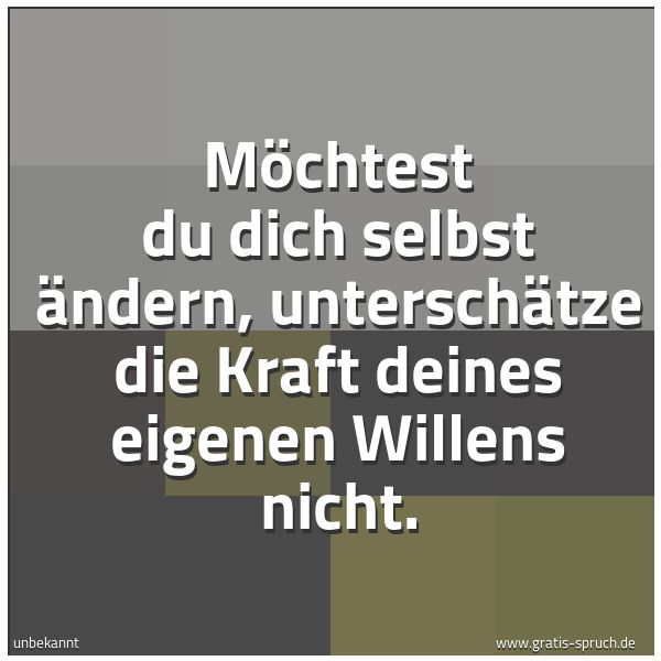 Quadratisches Spruchbild: Möchtest du dich selbst ändern, unterschätze die Kraft deines eigenen Willens nicht.