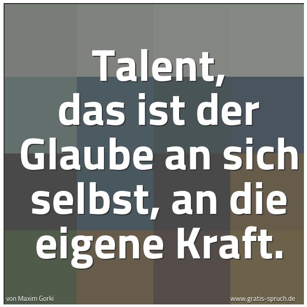 Quadratisches Spruchbild: Talent, das ist der Glaube an sich selbst, an die eigene Kraft.
