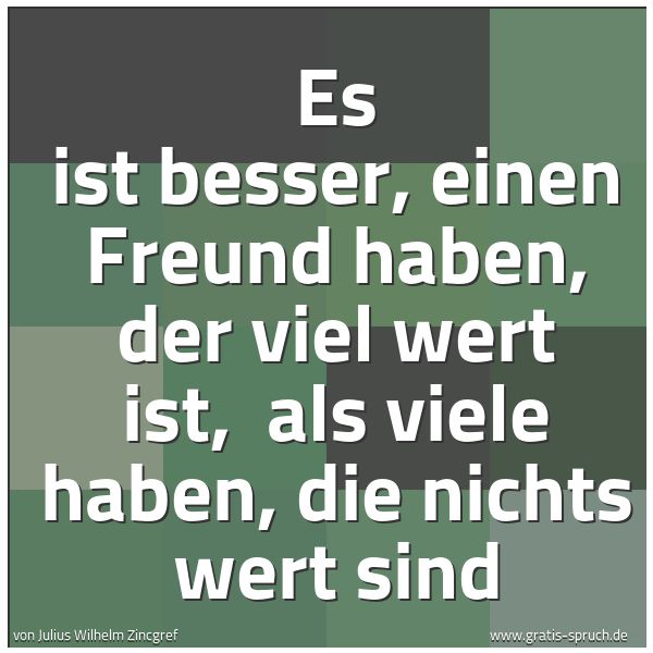 Quadratisches Spruchbild: Es ist besser, einen Freund haben, der viel wert ist,  als viele haben, die nichts wert si …