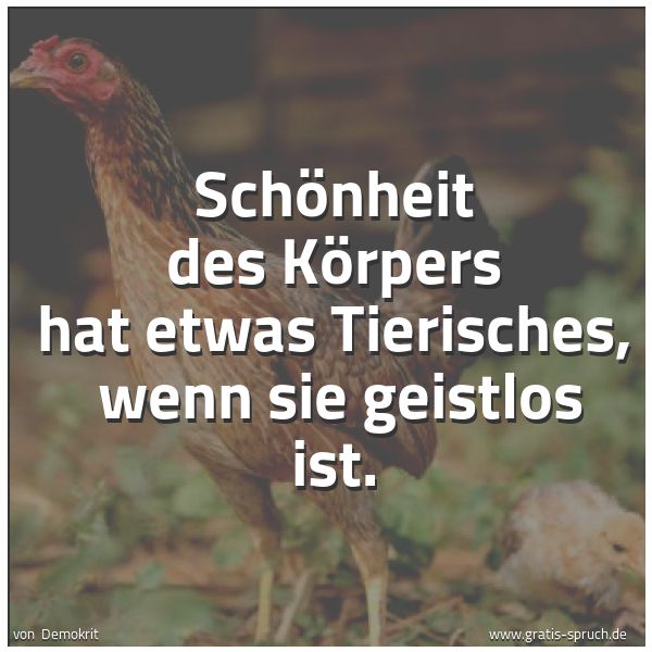 Quadratisches Spruchbild: Schönheit des Körpers hat etwas Tierisches,  wenn sie geistlos ist.