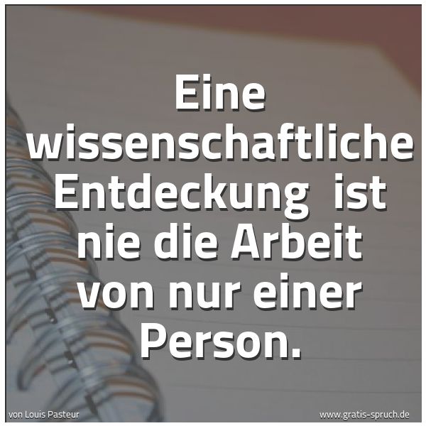 Quadratisches Spruchbild: Eine wissenschaftliche Entdeckung  ist nie die Arbeit von nur einer Person.