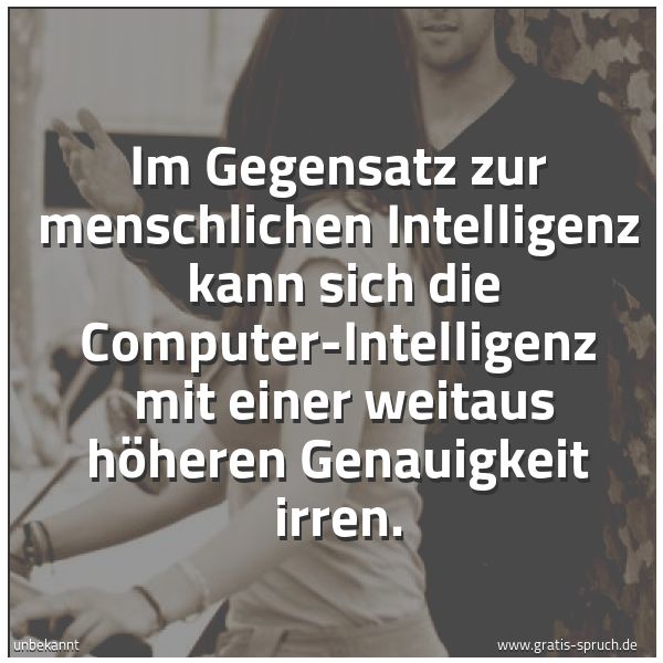 Quadratisches Spruchbild: Im Gegensatz zur menschlichen Intelligenz  kann sich die Computer-Intelligenz  mit einer w …
