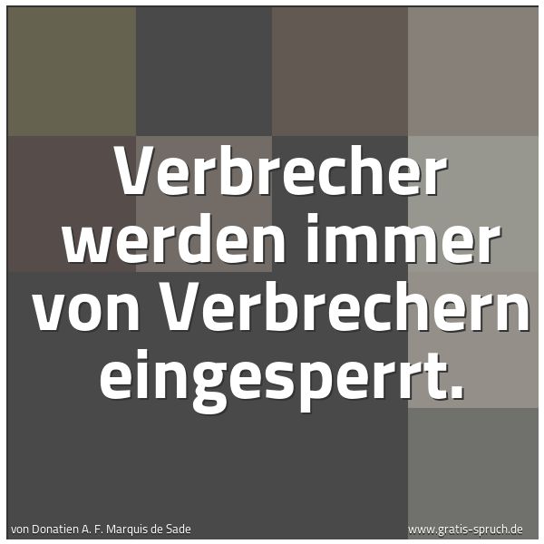 Quadratisches Spruchbild: Verbrecher werden immer von Verbrechern eingesperrt.
