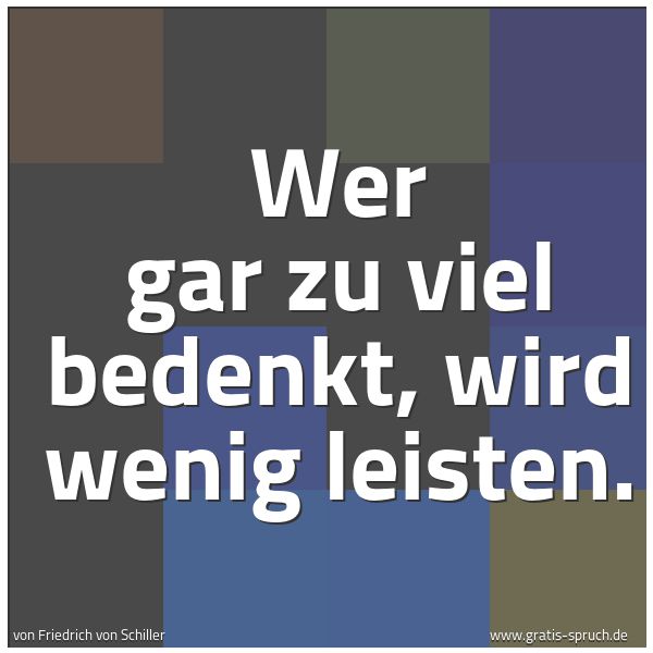 Quadratisches Spruchbild: Wer gar zu viel bedenkt, wird wenig leisten.