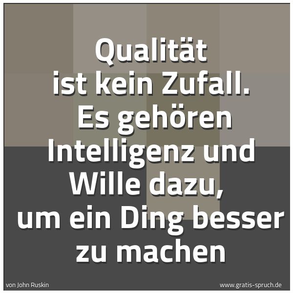Quadratisches Spruchbild: Qualität ist kein Zufall.  Es gehören Intelligenz und Wille dazu,  um ein Ding besser zu m …