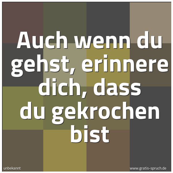 Quadratisches Spruchbild: Auch wenn du gehst, erinnere dich, dass du gekrochen bist