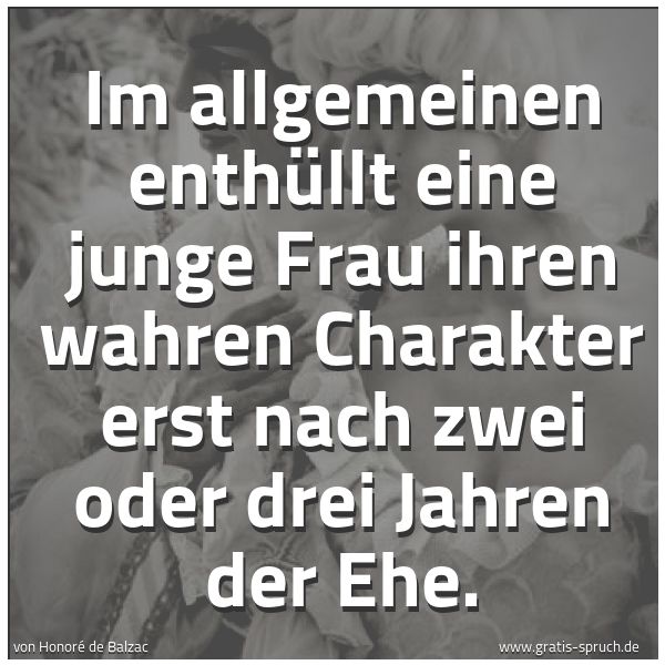 Quadratisches Spruchbild: Im allgemeinen enthüllt eine junge Frau ihren wahren Charakter erst nach zwei oder drei Ja …