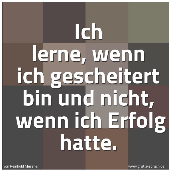 Quadratisches Spruchbild: Ich lerne, wenn ich gescheitert bin und nicht,  wenn ich Erfolg hatte.