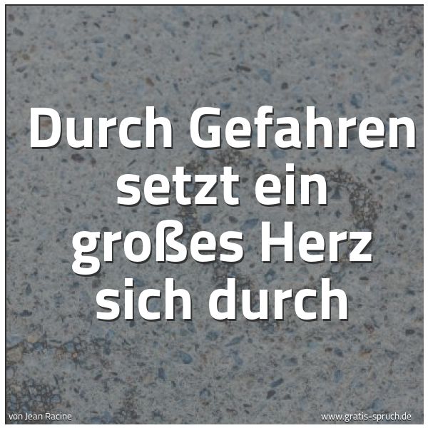 Quadratisches Spruchbild: Durch Gefahren setzt ein großes Herz sich durch