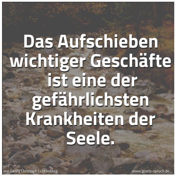 Quadratisches Spruchbild: Das Aufschieben wichtiger Geschäfte  ist eine der gefährlichsten Krankheiten der Seele.