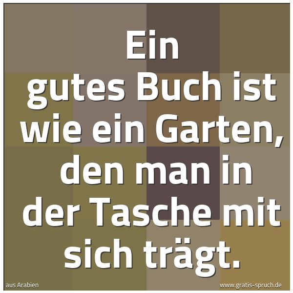 Quadratisches Spruchbild: Ein gutes Buch ist wie ein Garten,  den man in der Tasche mit sich trägt.