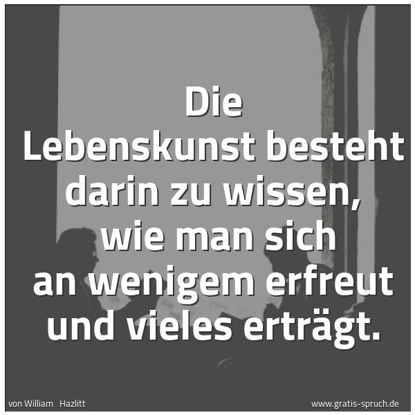 Quadratisches Spruchbild: Die Lebenskunst besteht darin zu wissen,  wie man sich an wenigem erfreut und vieles erträ …