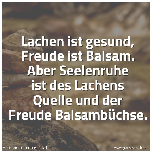 Quadratisches Spruchbild: Lachen ist gesund, Freude ist Balsam. Aber Seelenruhe ist des Lachens Quelle und der Freud …