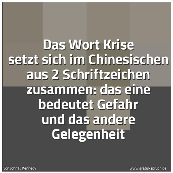 Quadratisches Spruchbild: Das Wort Krise setzt sich im Chinesischen aus 2 Schriftzeichen zusammen: das eine bedeutet …