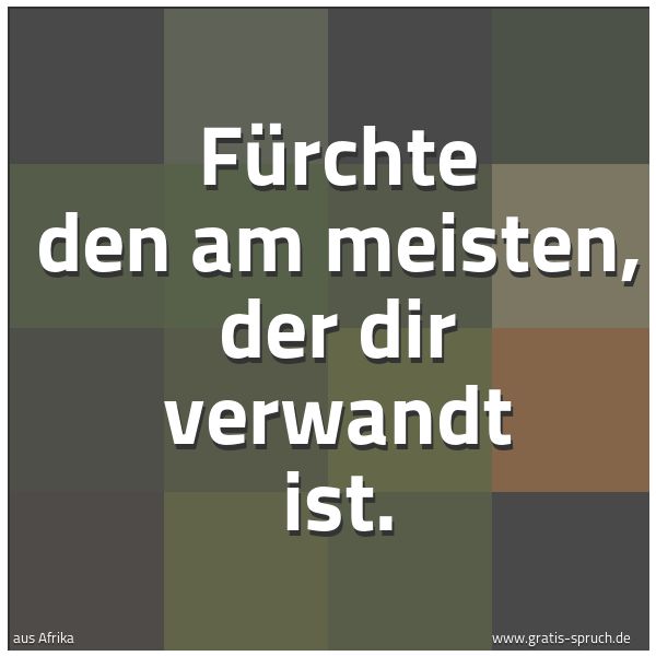 Quadratisches Spruchbild: Fürchte den am meisten, der dir verwandt ist.