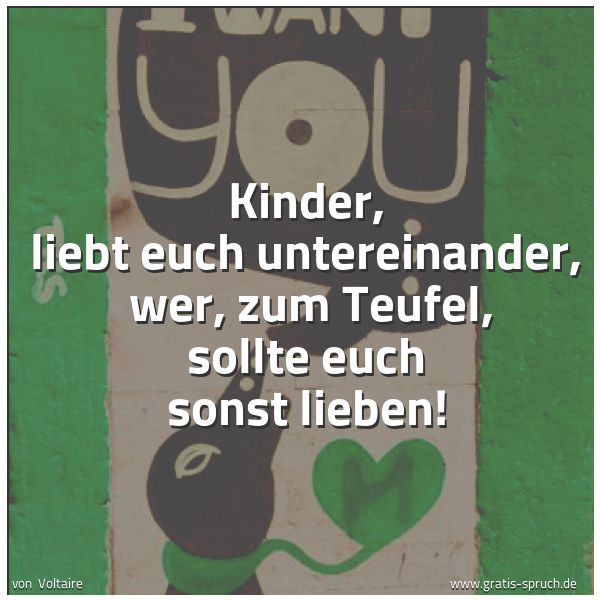 Quadratisches Spruchbild: Kinder, liebt euch untereinander,  wer, zum Teufel, sollte euch sonst lieben!