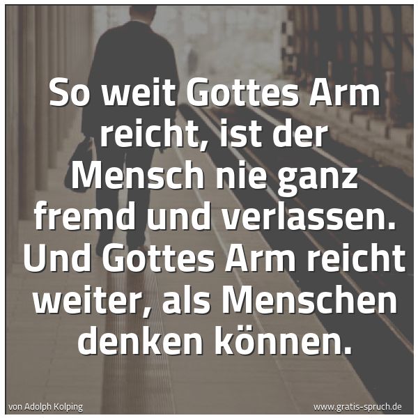 Quadratisches Spruchbild: So weit Gottes Arm reicht, ist der Mensch nie ganz fremd und verlassen. Und Gottes Arm rei …