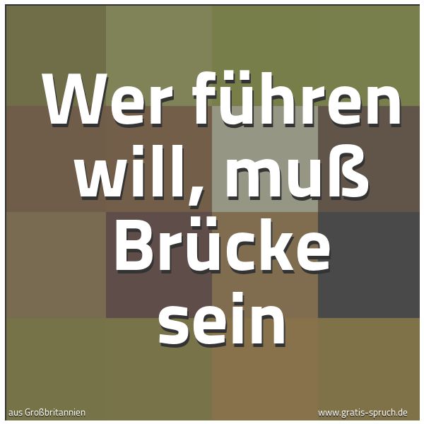Quadratisches Spruchbild: Wer führen will, muß Brücke sein