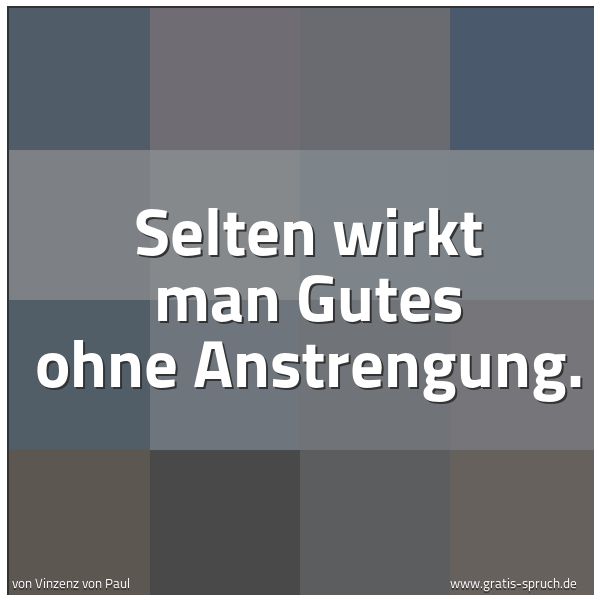 Quadratisches Spruchbild: Selten wirkt man Gutes ohne Anstrengung.
