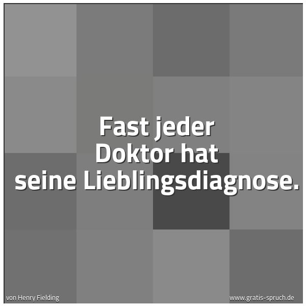 Quadratisches Spruchbild: Fast jeder Doktor hat seine Lieblingsdiagnose.