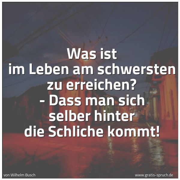 Quadratisches Spruchbild: Was ist im Leben am schwersten zu erreichen? - Dass man sich selber hinter die Schliche ko …