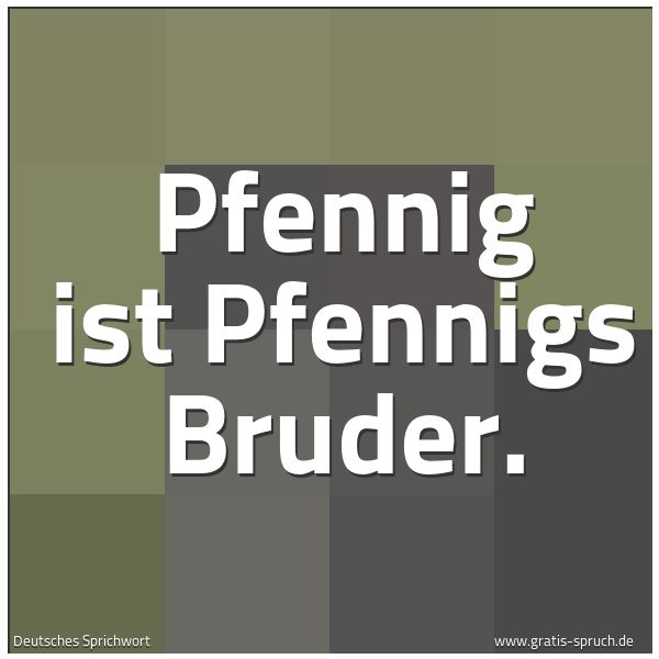 Quadratisches Spruchbild: Pfennig ist Pfennigs Bruder.