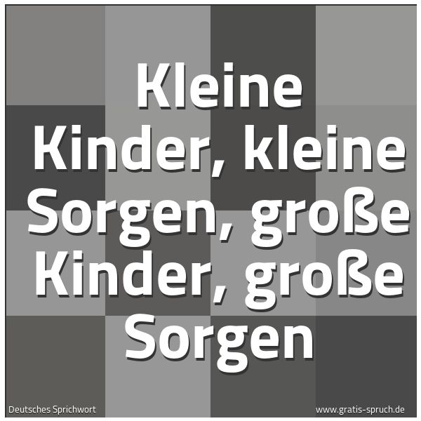 Quadratisches Spruchbild: Kleine Kinder, kleine Sorgen, große Kinder, große Sorgen