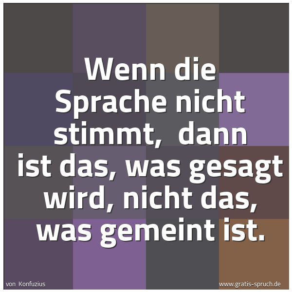 Quadratisches Spruchbild: Wenn die Sprache nicht stimmt,  dann ist das, was gesagt wird, nicht das, was gemeint ist.