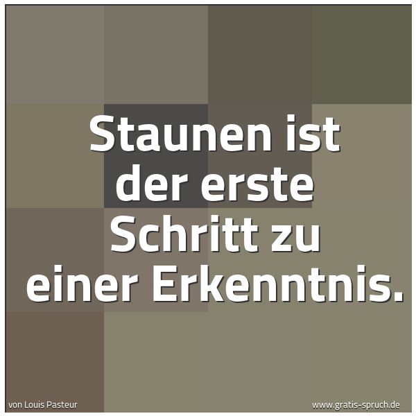 Quadratisches Spruchbild: Staunen ist der erste Schritt zu einer Erkenntnis.