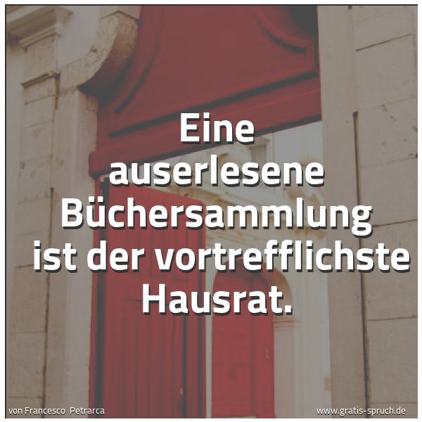 Quadratisches Spruchbild: Eine auserlesene Büchersammlung  ist der vortrefflichste Hausrat.