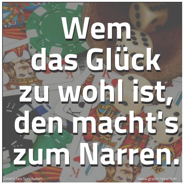 Quadratisches Spruchbild: Wem das Glück zu wohl ist, den macht's zum Narren.