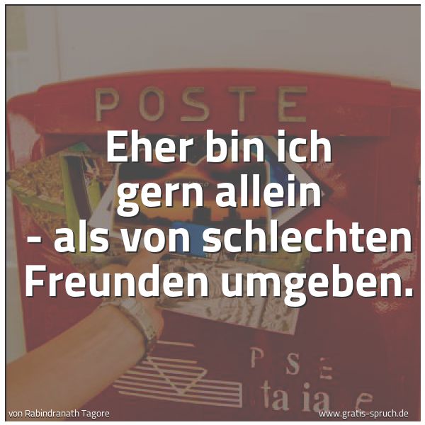 Quadratisches Spruchbild: Eher bin ich gern allein - als von schlechten Freunden umgeben.