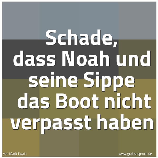 Quadratisches Spruchbild: Schade, dass Noah und seine Sippe  das Boot nicht verpasst haben