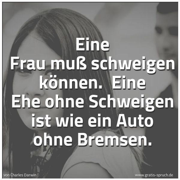 Quadratisches Spruchbild: Eine Frau muß schweigen können.  Eine Ehe ohne Schweigen ist wie ein Auto ohne Bremsen.