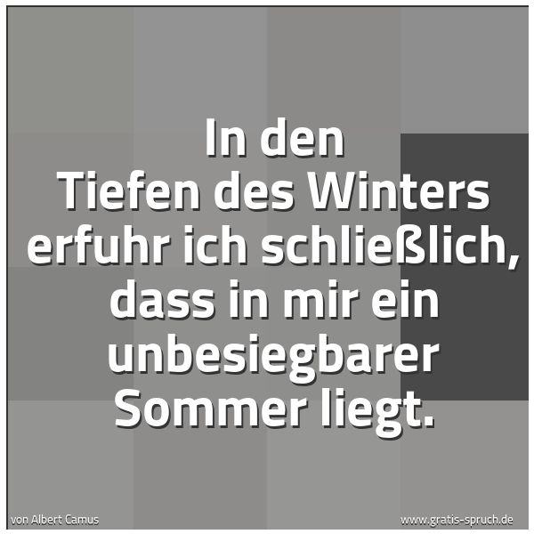 Quadratisches Spruchbild: In den Tiefen des Winters erfuhr ich schließlich, dass in mir ein unbesiegbarer Sommer lie …