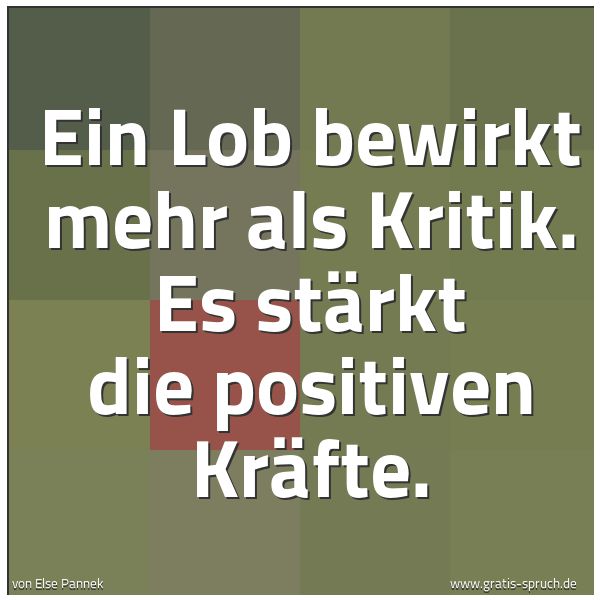 Quadratisches Spruchbild: Ein Lob bewirkt mehr als Kritik. Es stärkt die positiven Kräfte.