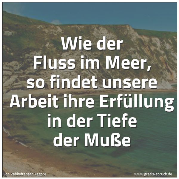 Quadratisches Spruchbild: Wie der Fluss im Meer, so findet unsere Arbeit ihre Erfüllung in der Tiefe der Muße