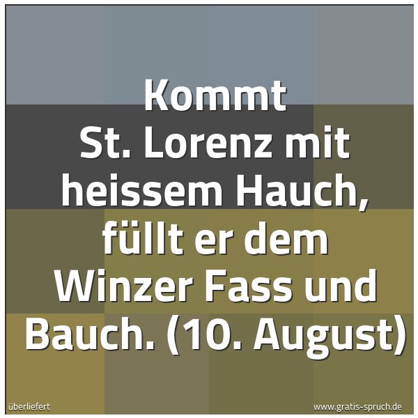 Quadratisches Spruchbild: Kommt St. Lorenz mit heissem Hauch, füllt er dem Winzer Fass und Bauch. (10. August)
