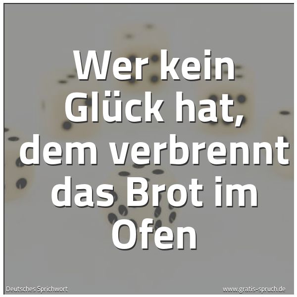 Quadratisches Spruchbild: Wer kein Glück hat, dem verbrennt das Brot im Ofen