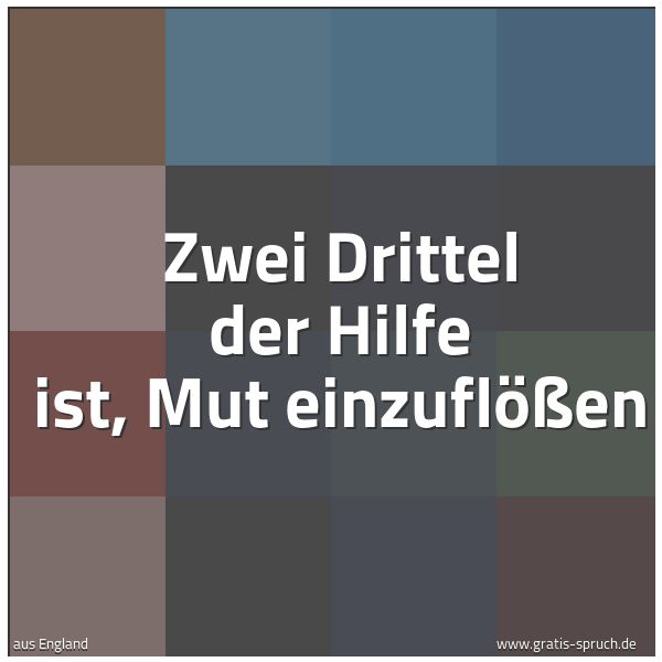 Quadratisches Spruchbild: Zwei Drittel der Hilfe ist, Mut einzuflößen