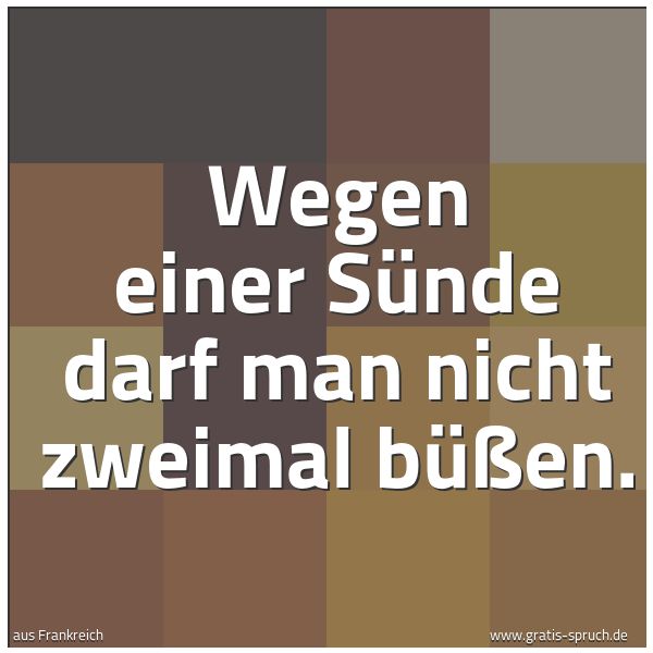 Quadratisches Spruchbild: Wegen einer Sünde darf man nicht zweimal büßen.