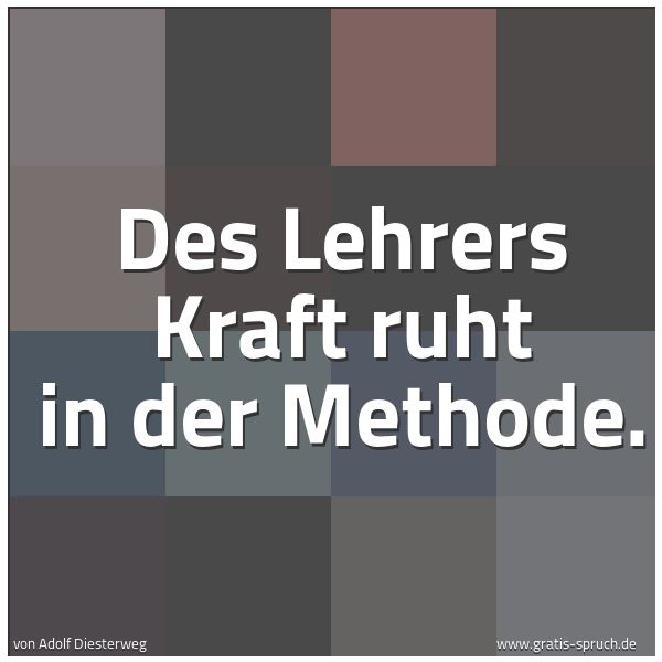 Quadratisches Spruchbild: Des Lehrers Kraft ruht in der Methode.