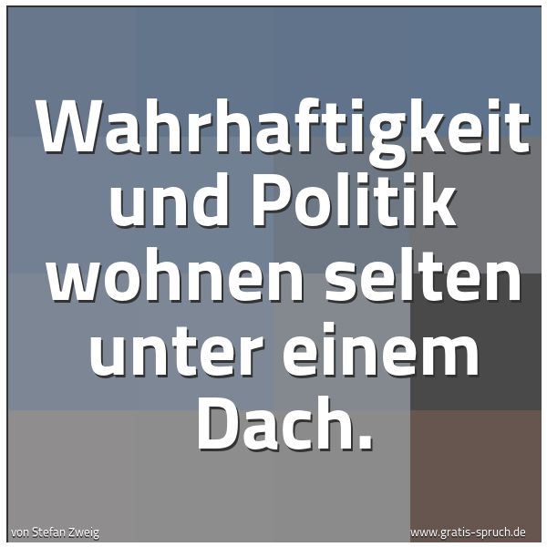 Quadratisches Spruchbild: Wahrhaftigkeit und Politik wohnen selten unter einem Dach.
