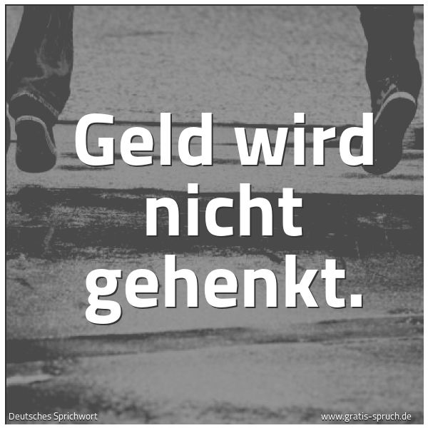 Quadratisches Spruchbild: Geld wird nicht gehenkt.