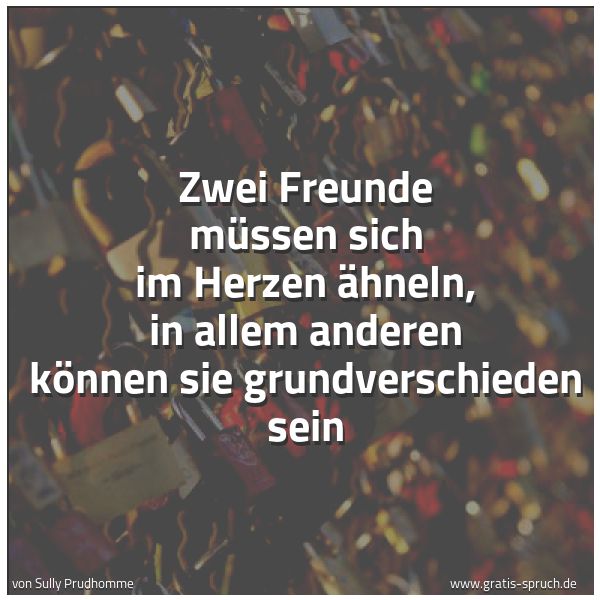 Quadratisches Spruchbild: Zwei Freunde müssen sich im Herzen ähneln, in allem anderen können sie grundverschieden se …