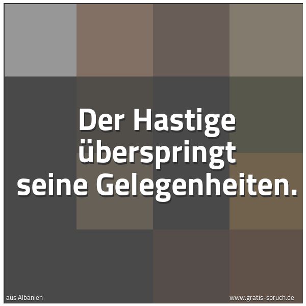 Quadratisches Spruchbild: Der Hastige überspringt seine Gelegenheiten.