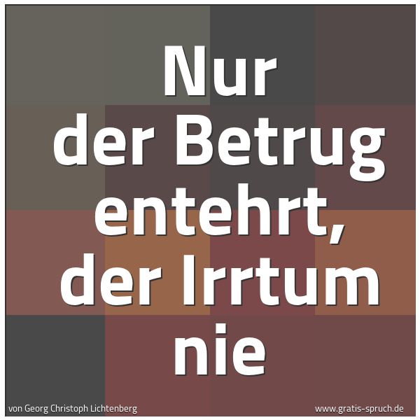 Quadratisches Spruchbild: Nur der Betrug entehrt, der Irrtum nie